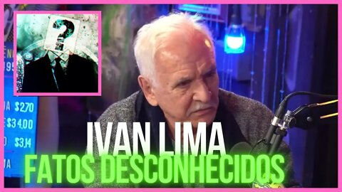 CONVERSA COM IVAN LIMA - FATOS DESCONHECIDOS