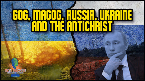 Gog, Magog, Russia, Ukraine and the Antichrist