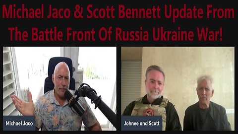 Michael Jaco & Scott Bennett Live Update From The Battle Front Of Russia Ukraine War!