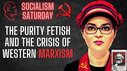 Socialism Saturday: The Purity Fetish and the Crisis of Western Marxism