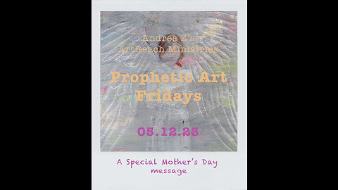 Andrea Z's Prophetic Art Fridays | 05.12.23 | A Special Mother's Day Message