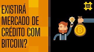 Como seria o mercado de crédito num mundo hiperbitcoinizado? - [CORTE]