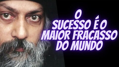 Osho - O Sucesso É O Maior Fracasso Do Mundo.