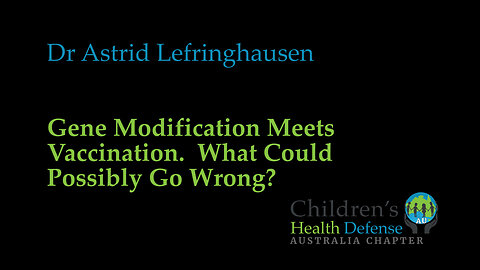 Dr Astrid Lefringhausen: Gene Modification Meets Vaccination: What Could Possibly Go Wrong?