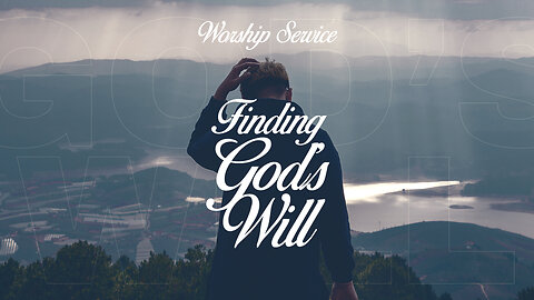 Finding God's Will - Worship Service - 7/23/23