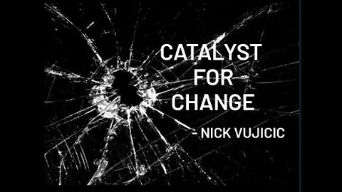 "CATALYST FOR CHANGE" ft.NICK VUJICIC