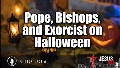 29 Oct 21, Jesus 911: Pope, Bishops and Exorcist on Halloween