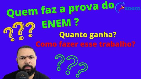 Quem faz a prova do ENEM ? Como fazer esse trabalho ? Quanto ganha?