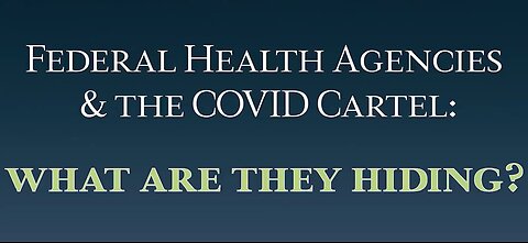 Federal Health Agencies and the COVID Cartel: What Are They Hiding? (SHORT 14min)