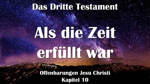 Als die Zeit erfüllt war... Jesus Christus erläutert ❤️ Das Dritte Testament Kapitel 10