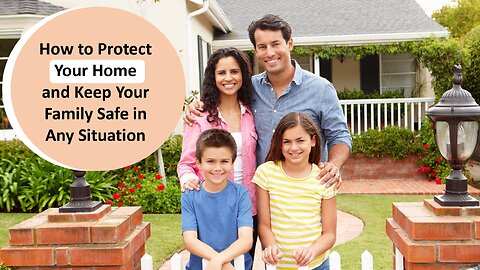 How to Protect Your Home and Keep Your Family Safe in Any Situation