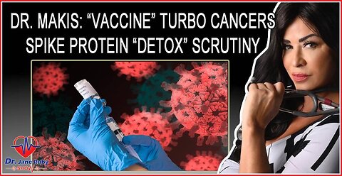 Dr. William Makis: Vaccine Turbo Cancers & Spike Protein Detox Scrutiny