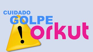 Cuidado GOLPE do Orkut