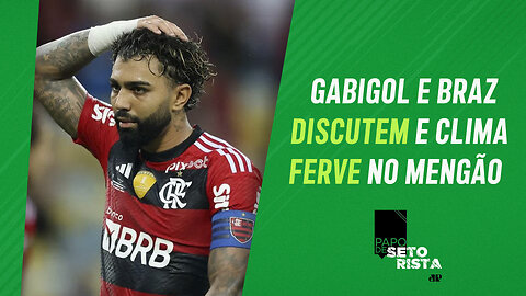 Gabigol e Braz DISCUTEM e clima FERVE no Mengão; CBF e Verdão trocam FARPAS! | PAPO DE SETORISTA