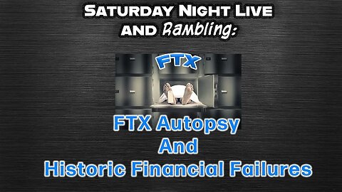 Saturday Night Live and Rambling: FTX Autopsy and Historic Financial Fails