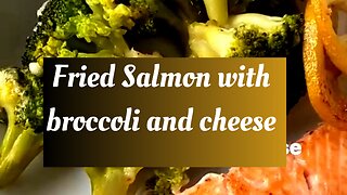 Fried Salmon with broccoli and cheese