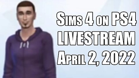 Sims 4 on PS4 // LIVESTREAM // April 2, 2022