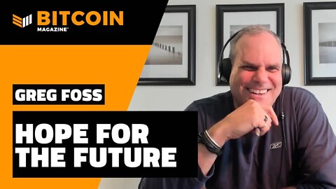 Hope for the Future | Greg Foss | Bitcoin Magazine Clips