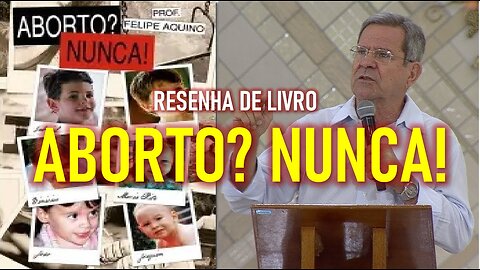 Resenha de livro "ABORTO? NUNCA!" (Professor Felipe Aquino)