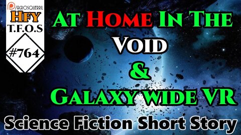 Sci-Fi Short Stories - At Home In The Void & Galaxy wide VR (R/HFY TFOS# 764)