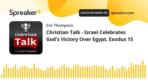 Christian Talk - Israel Celebrates God's Victory Over Egypt. Exodus 15