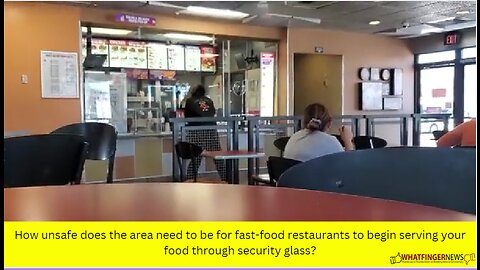 How unsafe does the area need to be for fast-food restaurants to begin serving your food