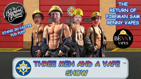 Three men and a vape show #68 FIREMAN SAM THE RETURN