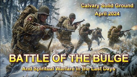 Battle of the Bulge — And Spiritual Warfare in the Last Days