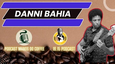 Danni Bahia - Manos do Cofee & 16.15Podcast