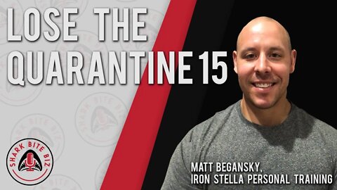 Shark Bite Biz #006a: Lose the "Quarantine 15" with Matt Begansky of Iron Stella Personal Training