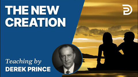 The New Creation, Part 2 - Derek Prince