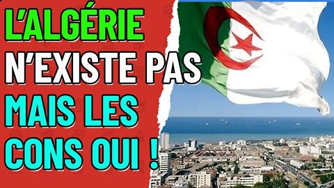 l'Algérie n'existe pas, c'est une création de la France ! par contre les cons ça existent ! #algérie