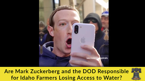 Are Mark Zuckerberg and the DOD Responsible for Idaho Farmers Losing Access to Water?