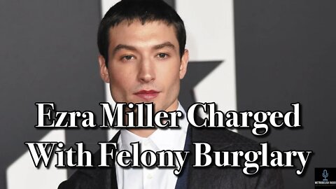 Ezra Miller Has Been CHARGED With FELONY Burglary