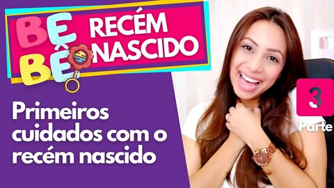 Parte 3 - PRIMEIROS CUIDADOS COM O BEBÊ RECÉM NASCIDO | Boa Gravidez