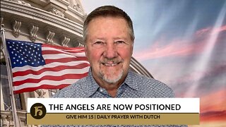 The Angels are now positioned | Give Him 15: Daily Prayer with Dutch | October 7, 2022