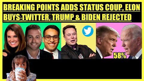 BREAKING POINTS ADDS STATUS COUP, ELON MUSK BUYS TWITTER, TRUMP & BIDEN SHUNNED