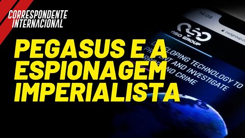 Pegasus e a espionagem imperialista - Correspondente Internacional nº 54 - 22/07/21