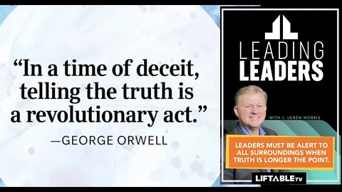 LEADERS MUST BE ALERT TO ALL SURROUNDINGS WHEN TRUTH IS LONGER THE POINT.