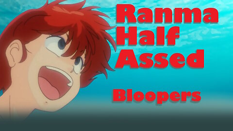 Ranma Half Assed EP2 Bloopers