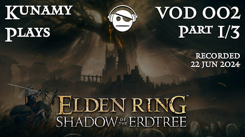 Elden Ring Shadow of the Erdtree | Ep. 002 VOD Part1/3 | 22 JUN 2024 | Kunamy Plays