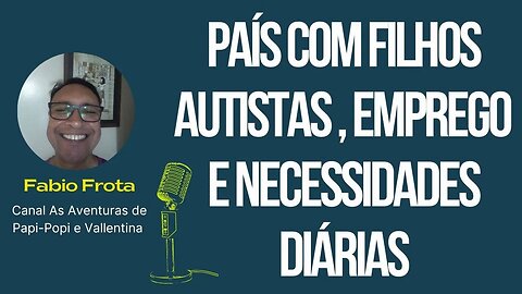 Pais de Filhos Autistas: Como é a rotina no emprego, trabalho e necessidades diárias |Autismo e vida