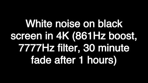 White noise on black screen in 4K (861Hz boost, 7777Hz filter, 30 minute fade after 1 hours)