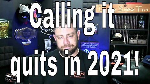 Calling It Quits in 2021 | Cigar Show Tim | Tobacco Talk