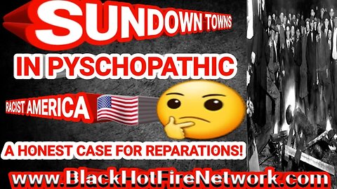 SUNDOWN TOWNSIN PYSCHOPATHIC RACIST AMERICA, A HONEST CASE FOR REPARATIONS!