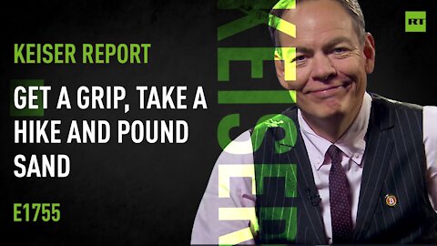 Get A Grip, Take a Hike and Pound Sand – Keiser Report