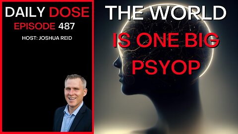 Ep. 487 | The World is One Big Psyop | The Daily Dose