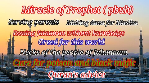 Miracle of Prophet, Quran advice, Serving parents, greed for word,Quran o , making duaa for Muslim