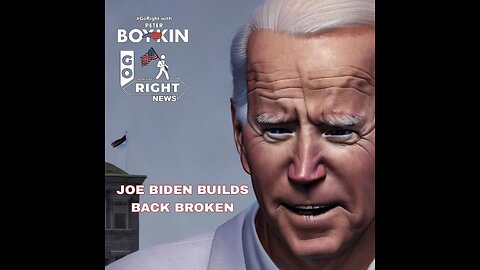 JOE BIDEN BUILDS BACK BROKEN #GoRightNews with Peter Boykin