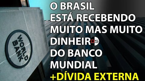 O Banco Mundial está emprestando muito, mas muito dinheiro ao Brasil